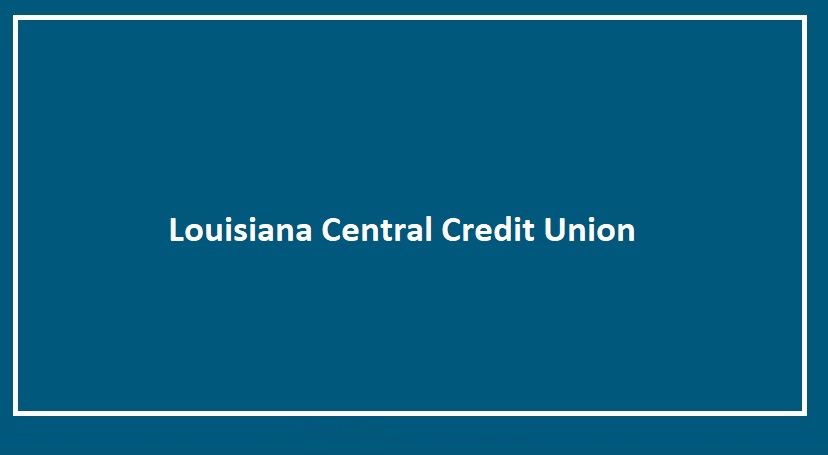 Louisiana Central Credit Union Hours Routing Number Phone Number Updated