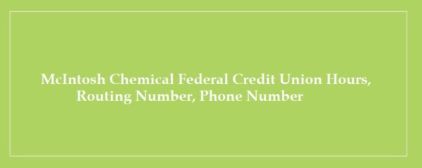 McIntosh Chemical Federal Credit Union Hours, Routing Number, Phone Number