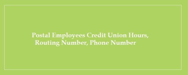 Postal Employees Credit Union Hours, Routing Number, Phone Number
