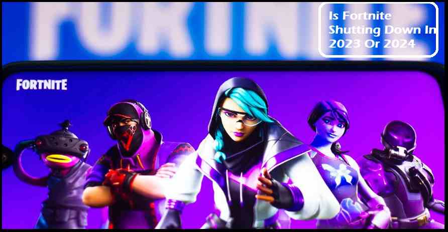 Is Fortnite Shutting Down In 2023 Or 2024